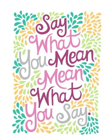 Say What You Mean and Mean What You Say